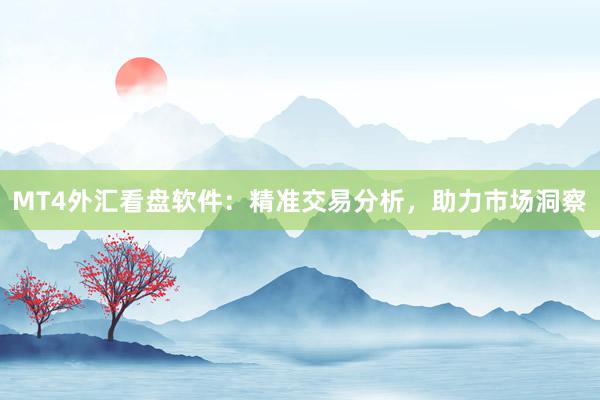 MT4外汇看盘软件：精准交易分析，助力市场洞察