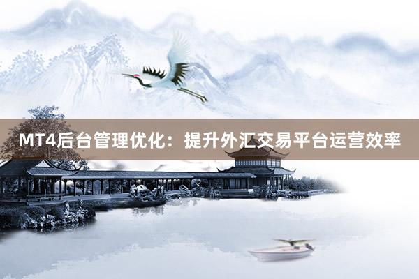 MT4后台管理优化：提升外汇交易平台运营效率