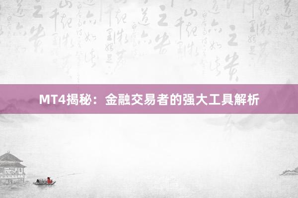 MT4揭秘：金融交易者的强大工具解析