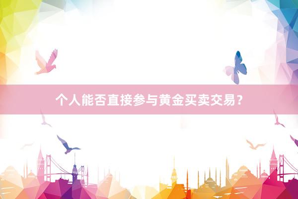 个人能否直接参与黄金买卖交易？